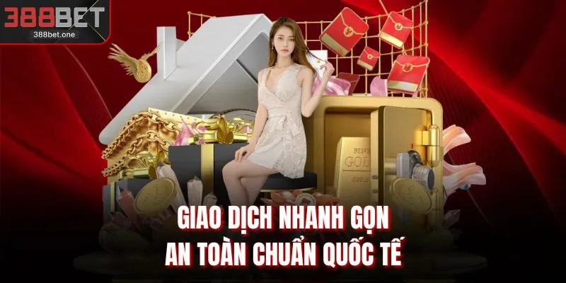 Giao dịch nhanh gọn, an toàn chuẩn quốc tế