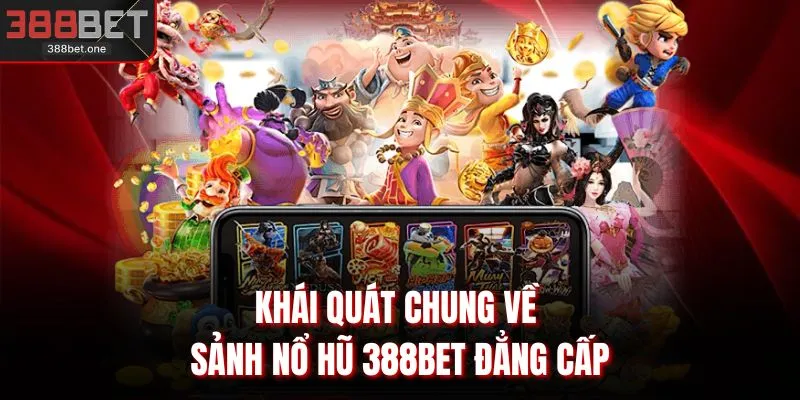 Khái quát chung về sảnh nổ hũ 388BET đẳng cấp