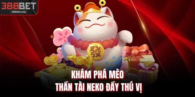 Khám phá mèo thần tài Neko đầy thú vị