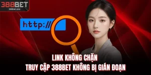 Link Không Chặn - Truy Cập 388BET Không Bị Gián Đoạn