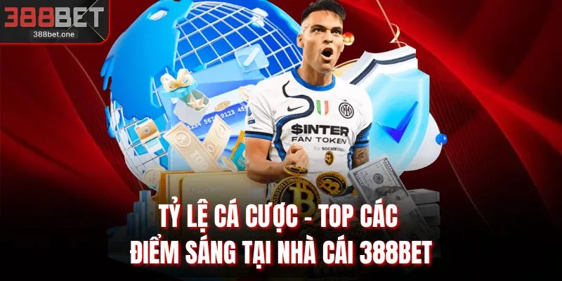 Tỷ Lệ Cá Cược - Top Các Điểm Sáng Tại Nhà Cái 388BET